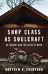 Shop Class as Soulcraft - An Inquiry Into the Value of Work
